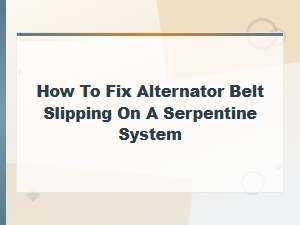 How to Fix Alternator Belt Slipping on a Serpentine System