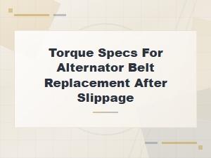 Alternator Belt Replacement Torque Specs After Slippage — Step-by-Step Guide