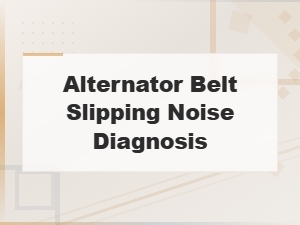 Alternator Belt Slipping Noise: Diagnosis and Common Causes