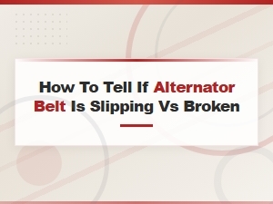 How to Tell If Alternator Belt Is Slipping vs Broken