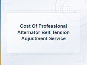 Alternator Belt Tension Adjustment Service Cost Guide