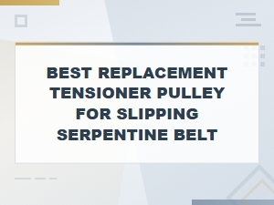Best Replacement Tensioner Pulley for Slipping Serpentine Belt – Top Picks and Fixes