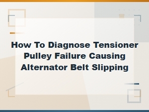 Diagnosing Tensioner Pulley Failure Causing Alternator Belt Slipping