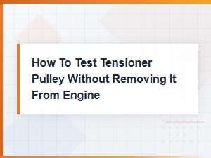 How to Test a Tensioner Pulley Without Removing It From the Engine