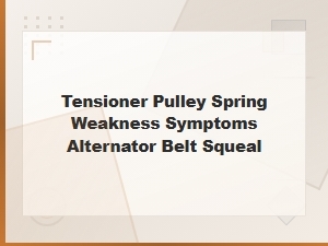 Tensioner Pulley Spring Weakness: Symptoms and Alternator Belt Squeal Solutions
